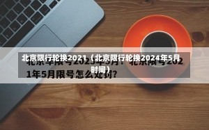 北京限行轮换2021（北京限行轮换2024年5月时间）