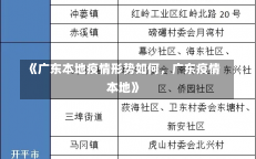 《广东本地疫情形势如何，广东疫情 本地》