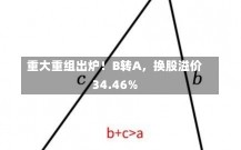 重大重组出炉！B转A，换股溢价34.46%