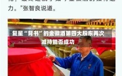 复星“背书”的金徽酒第四大股东再次减持能否成功