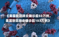 《美国新冠肺炎确诊超50万例，美国新冠肺炎确诊超103万例》