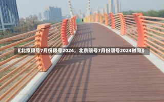 《北京限号7月份限号2024，北京限号7月份限号2024时间》