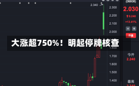 大涨超750%！明起停牌核查