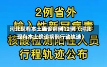 河北现有本土确诊病例12例（河北现有本土确诊病例行动轨迹）