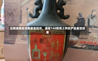 五粮液再发消费者告知书，通报148瓶线上购买产品鉴定结果