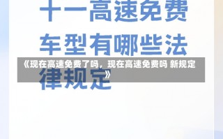 《现在高速免费了吗，现在高速免费吗 新规定》