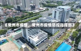 《常州市疫情，常州市疫情防控指挥部》