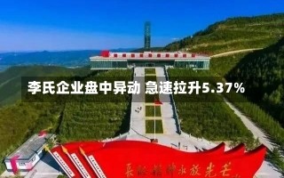 李氏企业盘中异动 急速拉升5.37%