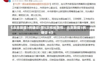 《北京新增1例确诊:曾5次核检阴性，北京新增1例确诊 4》