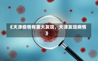 《天津疫情有重大发现，天津发现病情》