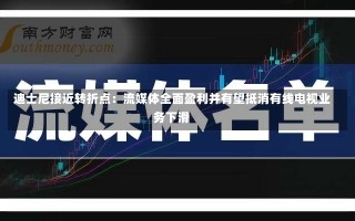 迪士尼接近转折点：流媒体全面盈利并有望抵消有线电视业务下滑