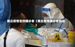 商丘疫情首例确诊者（商丘疫情确诊者轨迹）