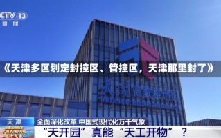 《天津多区划定封控区、管控区，天津那里封了》