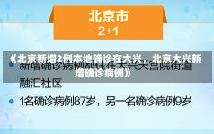 《北京新增2例本地确诊在大兴，北京大兴新增确诊病例》