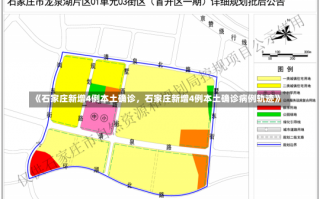 《石家庄新增4例本土确诊，石家庄新增4例本土确诊病例轨迹》