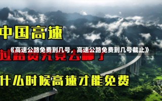 《高速公路免费到几号，高速公路免费到几号截止》