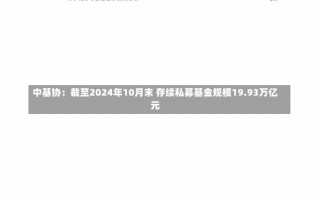 中基协：截至2024年10月末 存续私募基金规模19.93万亿元