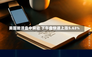 美国能源盘中异动 下午盘快速上涨5.63%