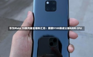 华为Mate 70系列最全曝料汇总：麒麟9100换成公版ARM CPU