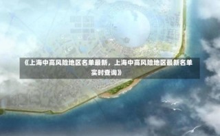 《上海中高风险地区名单最新，上海中高风险地区最新名单实时查询》