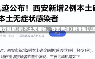 《西安新增3例本土无症状，西安新增3例活动轨迹》