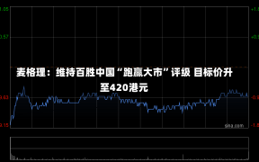 麦格理：维持百胜中国“跑赢大市”评级 目标价升至420港元