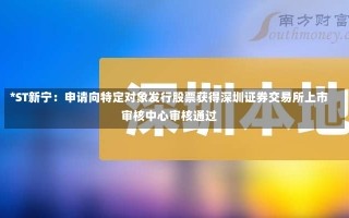 *ST新宁：申请向特定对象发行股票获得深圳证券交易所上市审核中心审核通过