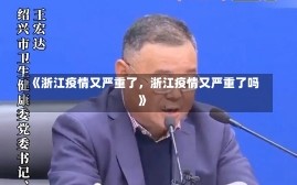 《浙江疫情又严重了，浙江疫情又严重了吗》