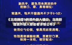 《北京新增9例境外输入确诊，北京新增境外输入感染者详情公布》