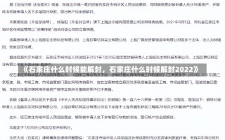 《石家庄什么时候能解封，石家庄什么时候解封2022》