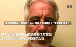 诺和诺德盘中一度涨逾2.9%，摩根大通将其列入“正面催化清单”