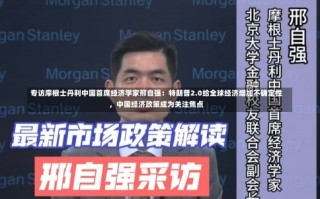 专访摩根士丹利中国首席经济学家邢自强：特朗普2.0给全球经济增加不确定性，中国经济政策成为关注焦点