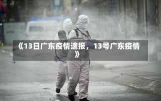 《13日广东疫情速报，13号广东疫情》