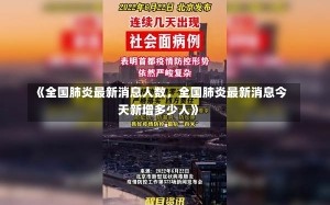 《全国肺炎最新消息人数，全国肺炎最新消息今天新增多少人》