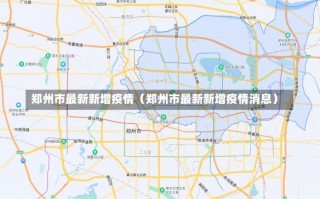 郑州市最新新增疫情（郑州市最新新增疫情消息）