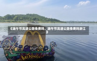 《端午节高速公路免费吗，端午节高速公路免费吗浙江》