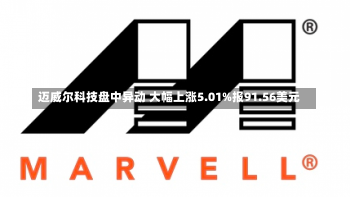 迈威尔科技盘中异动 大幅上涨5.01%报91.56美元-第1张图片-多讯网