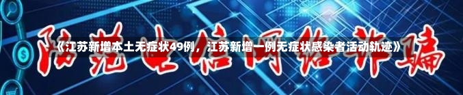 《江苏新增本土无症状49例，江苏新增一例无症状感染者活动轨迹》-第2张图片-多讯网