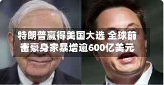 特朗普赢得美国大选 全球前十
富豪身家暴增逾600亿美元-第2张图片-多讯网