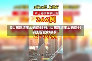 《山东新增本土确诊66例，山东新增本土确诊66例无症状97例》-第1张图片-多讯网