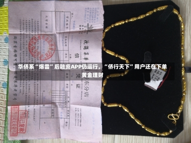 华侨系“爆雷”后融资APP仍运行，“侨行天下”用户还在下单黄金理财-第3张图片-多讯网