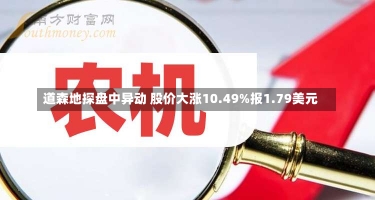 道森地探盘中异动 股价大涨10.49%报1.79美元-第2张图片-多讯网