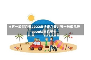 《五一放假几天2022年法定几天，五一放假几天2020法定几天》-第1张图片-多讯网