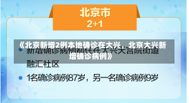 《北京新增2例本地确诊在大兴，北京大兴新增确诊病例》-第1张图片-多讯网