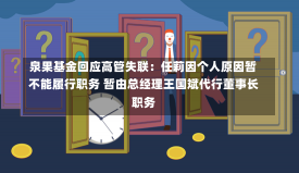 泉果基金回应高管失联：任莉因个人原因暂不能履行职务 暂由总经理王国斌代行董事长职务-第2张图片-多讯网