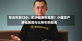 专访币安CEO：区块链拥抱监管？小国资产保值困境与比特币的新高-第1张图片-多讯网