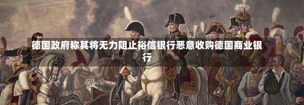 德国政府称其将无力阻止裕信银行恶意收购德国商业银行-第1张图片-多讯网