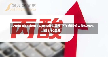 Artelo Biosciences, Inc.盘中异动 下午盘股价大跌5.98%报1.10美元-第1张图片-多讯网