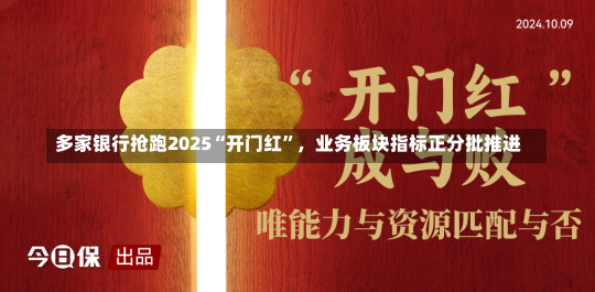 多家银行抢跑2025“开门红”，业务板块指标正分批推进-第1张图片-多讯网