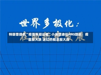 特朗普提名“疫苗怀疑论者”小肯尼迪任HHS部长：疫苗股大跌 迷幻药概念股大涨-第1张图片-多讯网